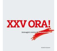 XXV ora! Immagini contro il femminicidio. Catalogo della mostra (Milano, 23 maggio-15 giugno 2018). Ediz. illustrata