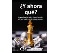 ¿Y AHORA QUÉ?: Una exploración sobre el yo, el sentido y lo que queda cuando todo se alcanza