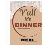 Y’ALL, IT’S DINNER TIME: SIMPLE RECIPES FOR EVERYDAY LIFE