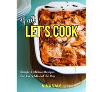 Y’all Let’s Cook: Simple, Delicious Recipes For Every Meal of the Day