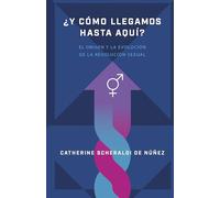 ¿Y cómo llegamos hasta aquí?: El Origen Y Evolución De La Revolución Sexual