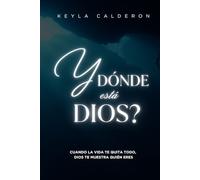 Y Dónde Está Dios?: Cuando la vida te quita todo, Dios te muestra quién eres