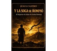 Y LA SOGA SE ROMPIÓ: El despertar de Judas en el alma humana