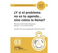 ¿Y si el problema no es tu agenda… sino cómo la llenas?: Mejora tu productividad, trabaja mejor, gana más… y vive con más sentido.