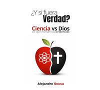 ¿Y Si Fuera Verdad?: Ciencia VS Dios: Lo Que Revelan Las Evidencias
