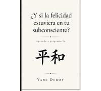 ¿Y si la felicidad estuviera en tu subconsciente?: Aprende a programarlo