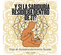 Y si la Sabiduría Residiera Dentro de Ti? Viaje de Autodescubrimiento Guiado: Un viaje de Autoconocimiento a través de Preguntas Poderosas, Mandalas ... las Respuestas que Buscabas desde hace Tiempo