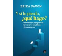 Y si lo pierdo, ¿qué hago?: Identifica los apegos que te frenan y establece vínculos sanos
