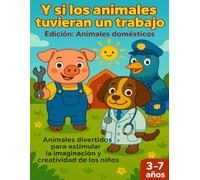 Y si los animales tuvieran un trabajo: Animales divertidos para estimular la imaginación y creatividad de los niños