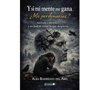 Y si mi mente me gana... ¿Me perdonarías?