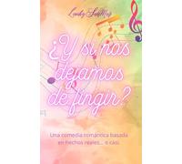 ¿Y si nos dejamos de fingir?: Una comedia romántica basada en hechos reales... o casi.