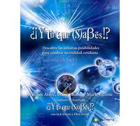 ¿¡Y tú qué sabes!? : descubre las infinitas posibilidades para cambiar tu realidad cotidiana