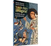 Y yo te digo: ¡imagina!: El difícil arte de la predicación