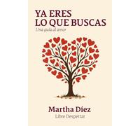 Ya eres lo que buscas: Una guía al Amor