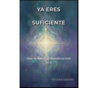 Ya eres suficiente: Deja de buscar, la abundancia está en ti