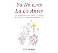 Ya No Eres La De Antes: 100 Realidades para sanar tu corazón, recuperar tu paz interior y elegirte por fin