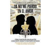 YA NO ME PIERDO EN EL AMOR: Cómo construir una relación consciente desde tu propósito interior