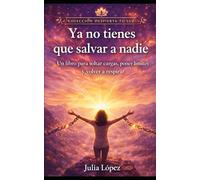 Ya no tienes que salvar a nadie: Un libro para soltar cargas, poner límites y volver a respirar