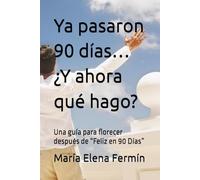 Ya pasaron 90 días… ¿Y ahora qué hago?: Una guía para florecer después de “Feliz en 90 Días”