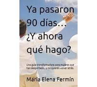Ya pasaron 90 días… ¿Y ahora qué hago?: Una guía transformadora para mujeres que han despertado… y no quieren volver atrás.