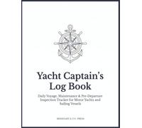 Yacht Captain's Log Book: Daily Voyage, Maintenance & Pre-Departure Inspection Tracker for Motor Yachts and Sailing Vessels - Weather, Engine, Fuel, Navigation & Guest Log