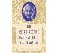 Yael Halevi-Wise The Retrospective Imagination of A. B. Yehoshua (Tascabile)