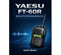 YAESU FT 60R BENUTZERHANDBUCH: Alles, was Sie zum Konfigurieren, Bedienen und Warten des FT-60R-Transceivers benötigen