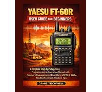YAESU FT-60R User Guide for Beginners: Complete Step-by-Step Setup, Programming & Operation Manual with Memory Management, Dual-Band VHF/UHF Skills, Troubleshooting & Practical Tips.