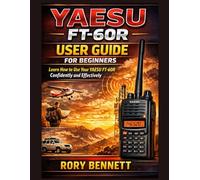 YAESU FT-60R USER GUIDE FOR BEGINNERS: Learn How to Use Your YAESU FT-60R Confidently and Effectively
