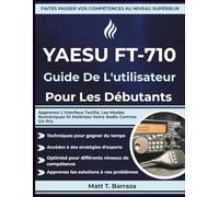 YAESU FT-710 Guide De L'utilisateur Pour Les Débutants: Apprenez L'interface Tactile, Les Modes Numériques Et Maîtrisez Votre Radio Comme Un Pro