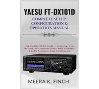 Yaesu FT-DX101D: Complete Setup, Configuration & Operation Manual: Step-by-Step HF/6M Guide - Unboxing, Menu Mastery, DSP, Antenna Tuner, SWR, Firmware & Audio Tuning for Peak Performance