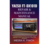 Yaesu FT-DX101D: Repair & Maintenance Manual: Troubleshooting, PA Fixes, Fan Mods, Audio Upgrades, Filter Enhancements & Long-Term Reliability