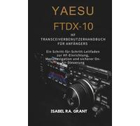 YAESU FTDX-10 HF TRANSCEIVER BENUTZERHANDBUCH FÜR ANFÄNGER: Ein Schritt-für-Schritt-Leitfaden zur HF-Einrichtung, Menünavigation und sicherer On-Air-Steuerung