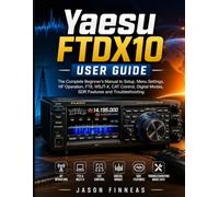 Yaesu FTDX10 User Guide: The Complete Beginner’s Manual to Setup, Menu Settings, HF Operation, FT8, WSJT-X, CAT Control, Digital Modes, SDR Features and Troubleshooting