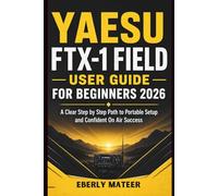 Yaesu FTX-1 Field User Guide For Beginners 2026: A Clear Step by Step Path to Portable Setup and Confident On Air Success