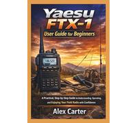 Yaesu FTX-1 Field User Guide for Beginners: A Practical, Step-by-Step Guide to Understanding, Operating,and Enjoying Your Field Radio with Confidence