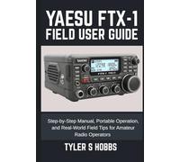 YAESU FTX-1 FIELD USER GUIDE: Step-by-Step Manual, Portable Operation, and Real-World Field Tips for Amateur Radio Operators