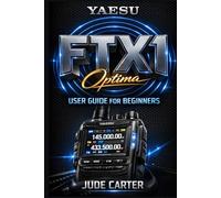 YAESU FTX 1 OPTIMA USER GUIDE FOR BEGINNERS: Mastering Your Yaesu FTX 1: The Practical Step by Step Guide to Setup, Operation & Everyday Ham Success