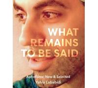 Yahia Lababidi What Remains To Be Said (Tascabile)