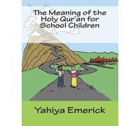 The Meaning of the Holy Qur'an for School Children by Yahiya Emerick
