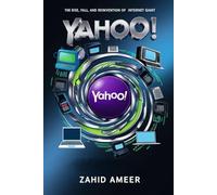 Yahoo! Through the Ages: The Rise, Fall, and Reinvention of an Internet Giant