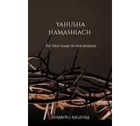 Yahusha HaMashiach: The True Name of our Messiah: “Uncovering How Tradition, Translation, and Empire Hid the True Name”