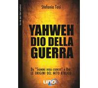 Yahweh il dio della guerra. Da «Signore degli eserciti» a Dio: le origini del mito biblico