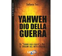 Yahweh il dio della guerra. Da «Signore degli eserciti» a Dio: le origini del mito biblico
