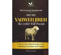 YAHWEH JIREH-The LORD Will Provide: Prayers for Experiencing God’s Unfailing Provision and Supply