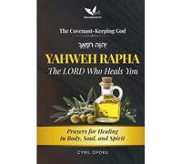 YAHWEH RAPHA-The LORD Who Heals You: Prayers for Healing in Body, Soul, and Spirit