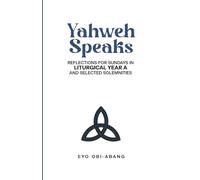 YAHWEH SPEAKS: Reflections for Sundays in Liturgical Year A and Selected Solemnities