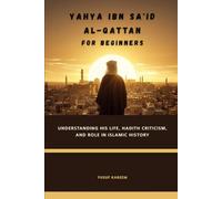 Yahya ibn Sa'id al-Qattan for Beginners: Understanding His Life, Hadith Criticism, and Role in Islamic History
