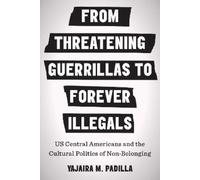 Yajaira M. Padilla From Threatening Guerrillas to Forever Illegals (Tascabile)