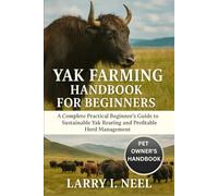 YAK FARMING HANDBOOK FOR BEGINNERS: A Complete Practical Beginner’s Guide to Sustainable Yak Rearing and Profitable Herd Management.